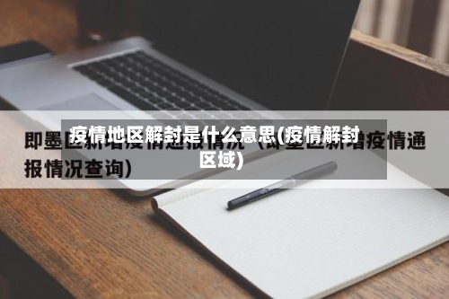 疫情地区解封是什么意思(疫情解封区域)-第3张图片