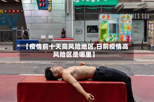 【疫情前十天高风险地区,日前疫情高风险区是哪里】-第1张图片