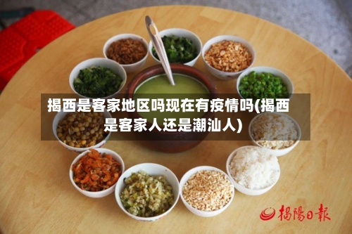 揭西是客家地区吗现在有疫情吗(揭西是客家人还是潮汕人)-第1张图片