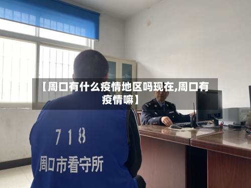 【周口有什么疫情地区吗现在,周口有疫情嘛】-第1张图片