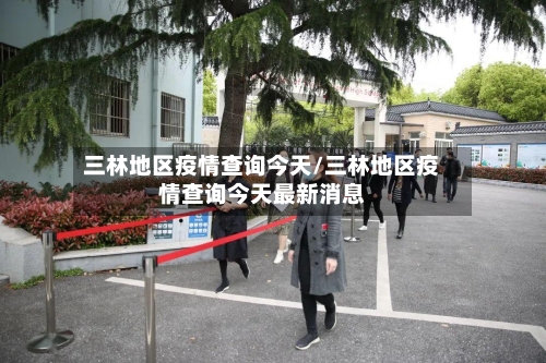 三林地区疫情查询今天/三林地区疫情查询今天最新消息