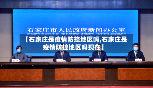 【石家庄是疫情防控地区吗,石家庄是疫情防控地区吗现在】-第1张图片