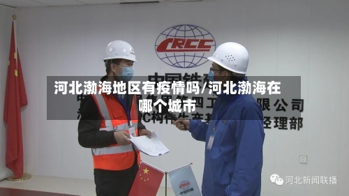 河北渤海地区有疫情吗/河北渤海在哪个城市-第2张图片