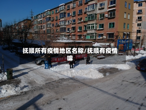 抚顺所有疫情地区名称/抚顺有疫情嘛