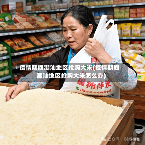 疫情期间潮汕地区抢购大米(疫情期间潮汕地区抢购大米怎么办)-第3张图片