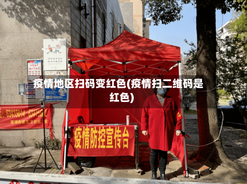 疫情地区扫码变红色(疫情扫二维码是红色)-第2张图片