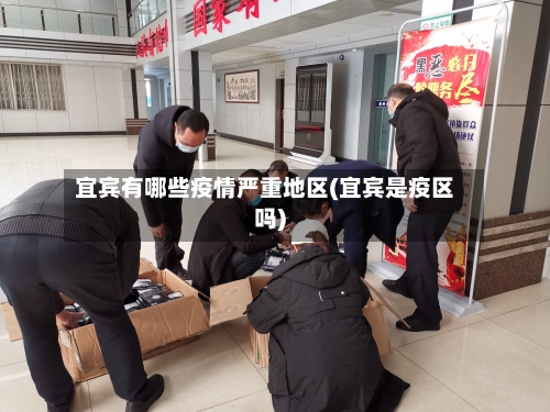 宜宾有哪些疫情严重地区(宜宾是疫区吗)