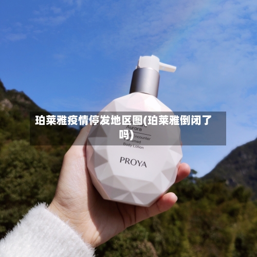 珀莱雅疫情停发地区图(珀莱雅倒闭了吗)-第1张图片
