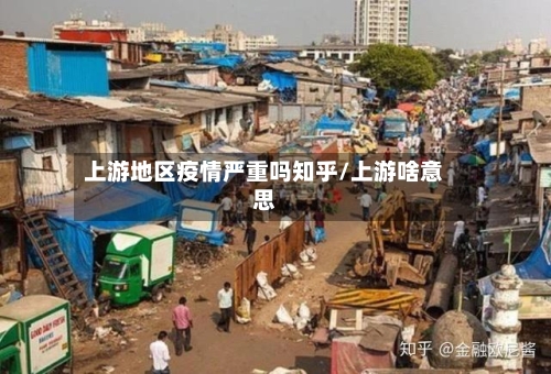 上游地区疫情严重吗知乎/上游啥意思-第1张图片
