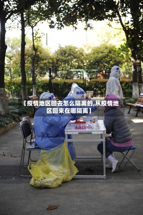 【疫情地区回去怎么隔离的,从疫情地区回来在哪隔离】-第1张图片