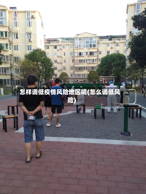 怎样调低疫情风险地区呢(怎么调低风险)-第2张图片