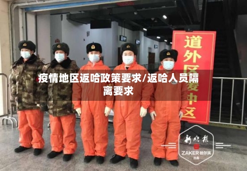 疫情地区返哈政策要求/返哈人员隔离要求-第3张图片