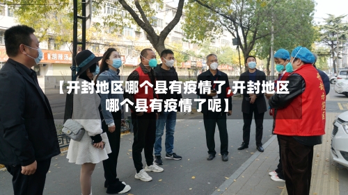 【开封地区哪个县有疫情了,开封地区哪个县有疫情了呢】-第1张图片