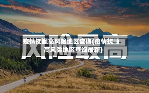 疫情抚顺高风险地区查询(疫情抚顺高风险地区查询最新)-第1张图片