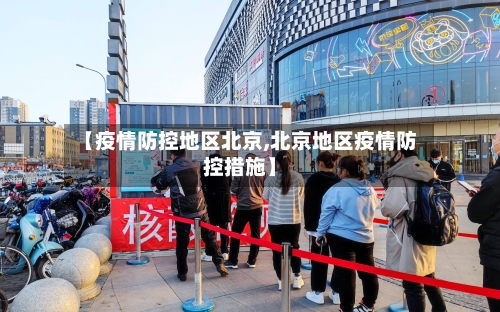 【疫情防控地区北京,北京地区疫情防控措施】-第1张图片