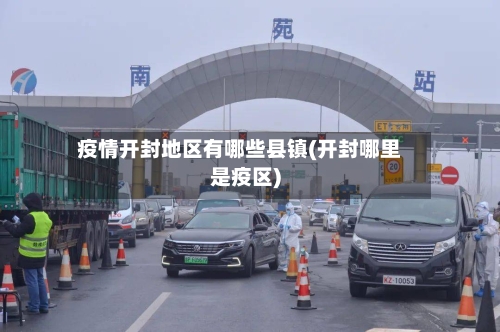 疫情开封地区有哪些县镇(开封哪里是疫区)-第2张图片