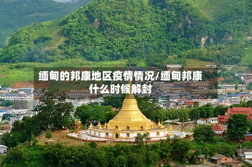 缅甸的邦康地区疫情情况/缅甸邦康什么时候解封-第1张图片