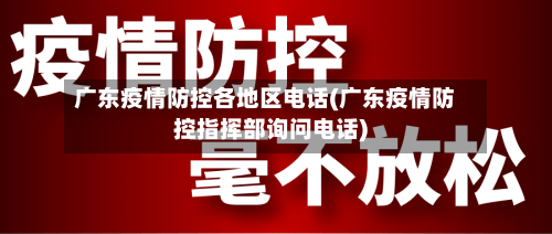 广东疫情防控各地区电话(广东疫情防控指挥部询问电话)-第3张图片