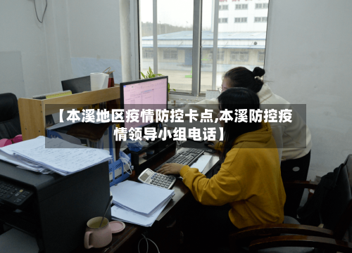 【本溪地区疫情防控卡点,本溪防控疫情领导小组电话】-第1张图片