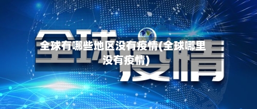 全球有哪些地区没有疫情(全球哪里没有疫情)-第2张图片