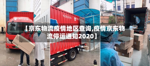 【京东物流疫情地区查询,疫情京东物流停运通知2020】-第3张图片