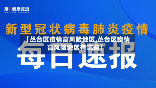 【丛台区疫情高风险地区,丛台区疫情高风险地区有哪些】-第1张图片