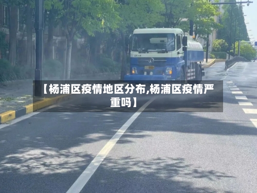 【杨浦区疫情地区分布,杨浦区疫情严重吗】-第2张图片