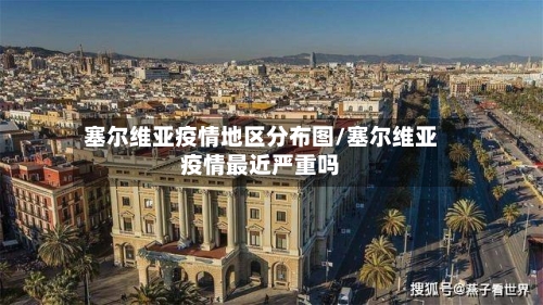 塞尔维亚疫情地区分布图/塞尔维亚疫情最近严重吗-第3张图片