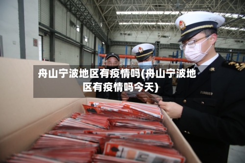 舟山宁波地区有疫情吗(舟山宁波地区有疫情吗今天)-第2张图片