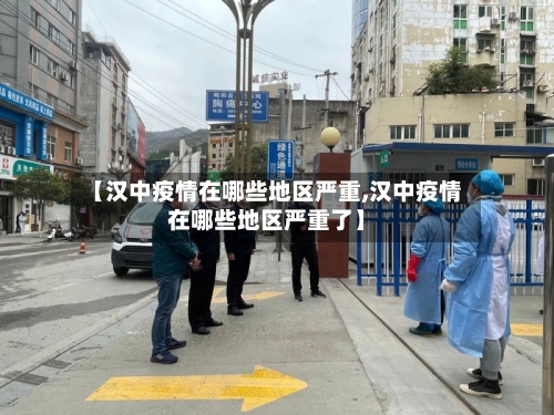 【汉中疫情在哪些地区严重,汉中疫情在哪些地区严重了】-第3张图片