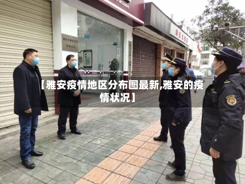 【雅安疫情地区分布图最新,雅安的疫情状况】-第1张图片